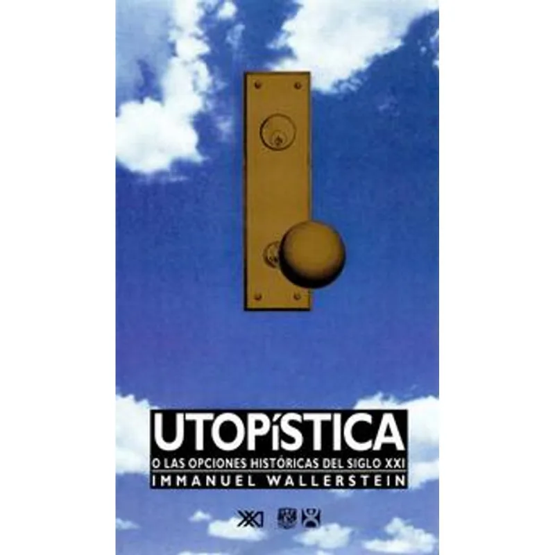 Utopística: Las Opciones Históricas del Siglo XXI por Immanuel Wallerstein UTOPISTICA O LAS OPCIONES HISTORICAS DEL SIGLO XXI