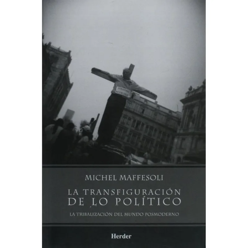 LA TRANSFIGURACION DE LO POLITICO: LA TRIBALIZACION DEL MUNDO POSMODERNO