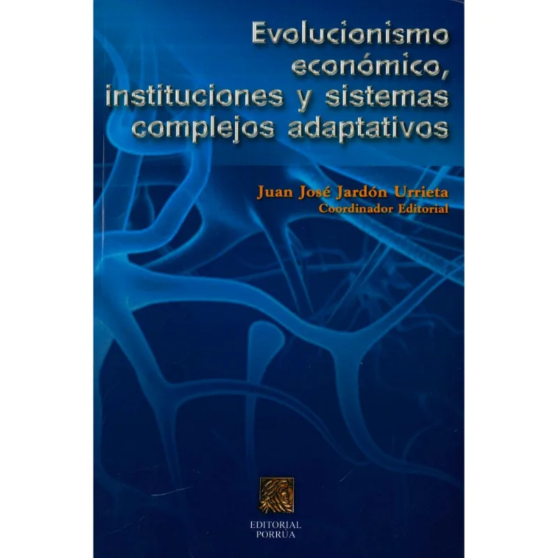 Evolucionismo Económico: Instituciones y Sistemas Complejos de Juan José Jardón Urrieta EVOLUCIONISMO ECONOMICO INSTITUCIONES Y SISTEMAS COMPLEJOS A
