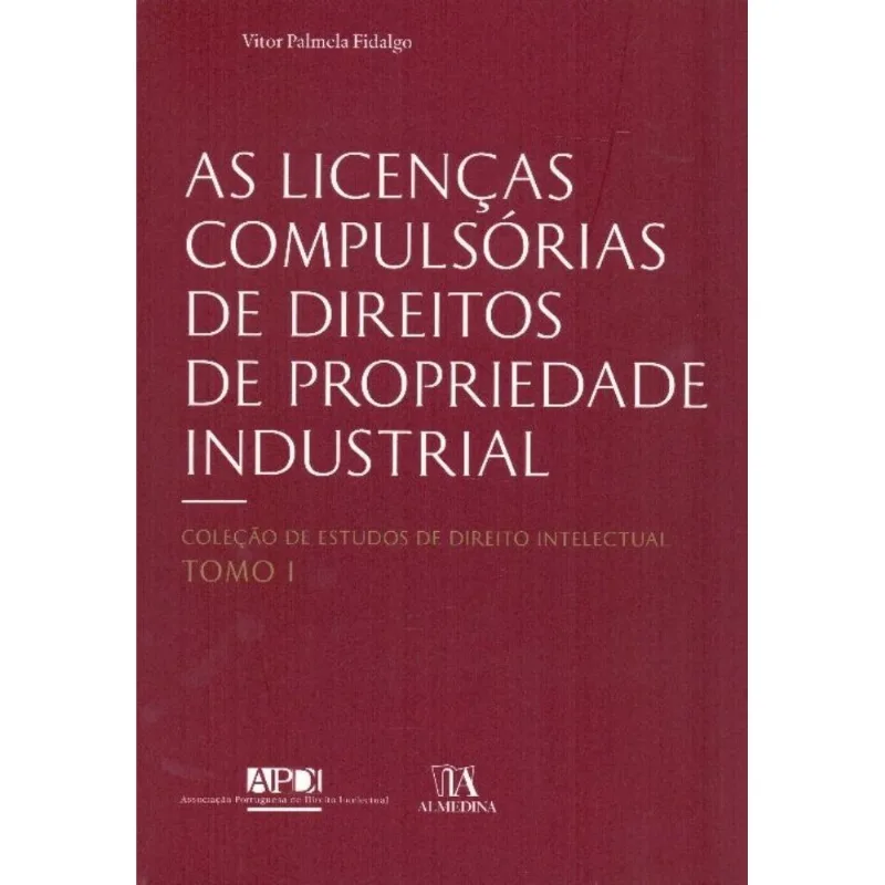 Licenças Compulsórias De Direitos De Propriedade Industrial, As - Tomo I