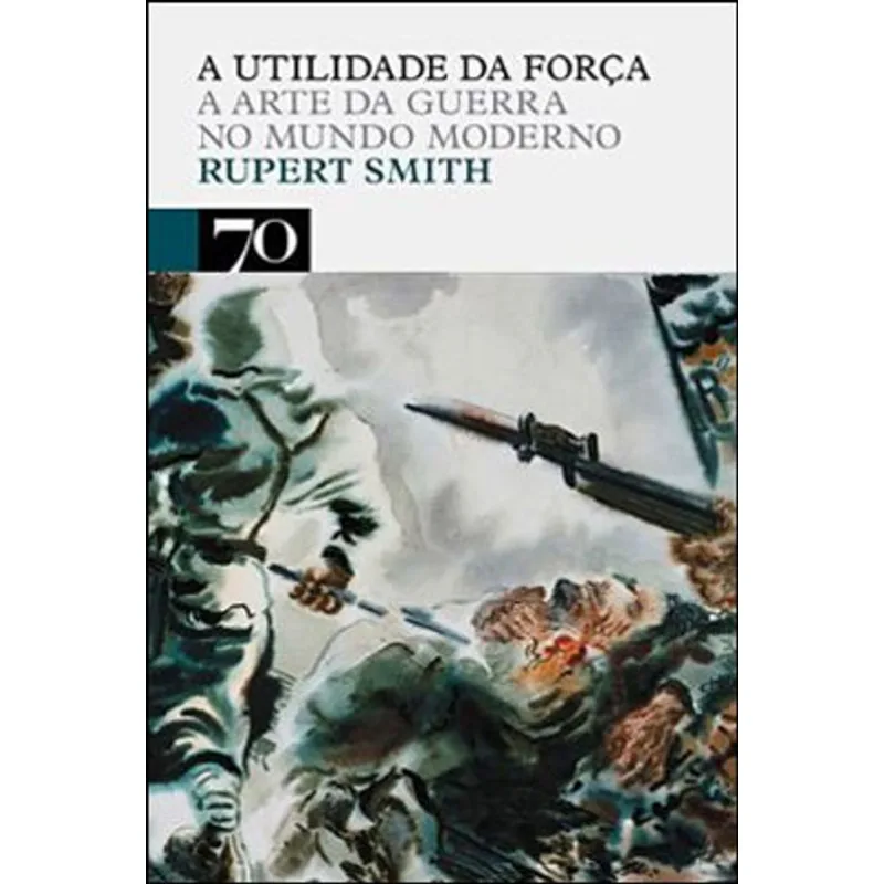 UTILIDADE DA FORÇA, A ARTE DA GUERRA NO MUNDO MODERNO, A