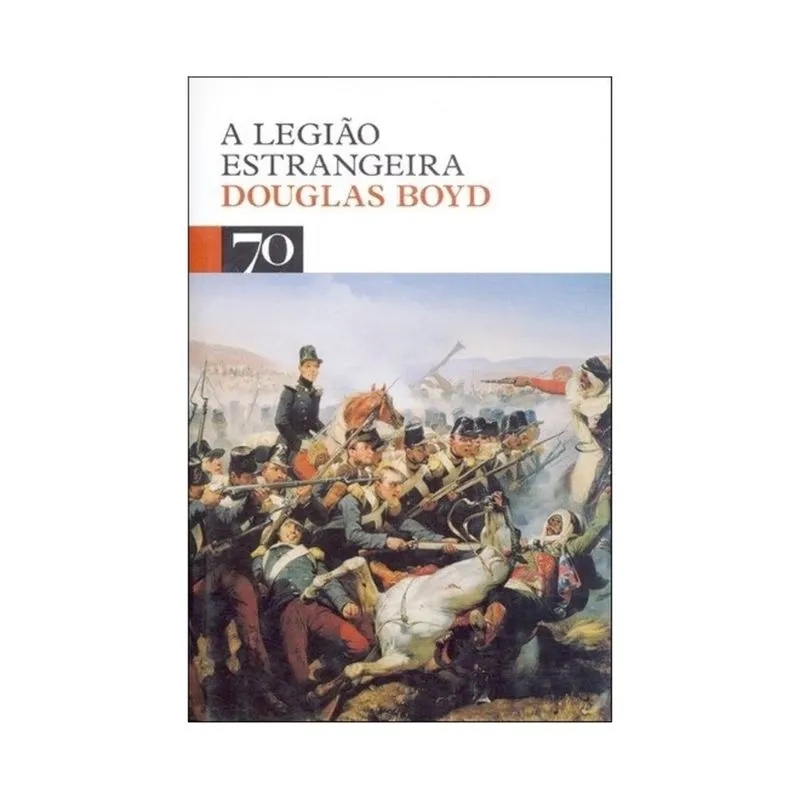 A Legião Estrangeira - Douglas Boyd - Edições 70
