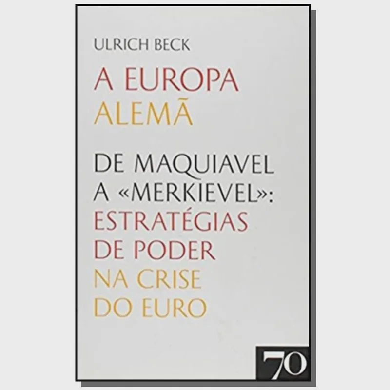 A Europa Alemã - De Maquiavel A Merkievel. Estratégias De Poder Na Crise Do Euro 1ª Ed. Livro - A Europa Alemã - De Maquiavel A Merkievel: Estratégias de Poder na Crise do Euro
