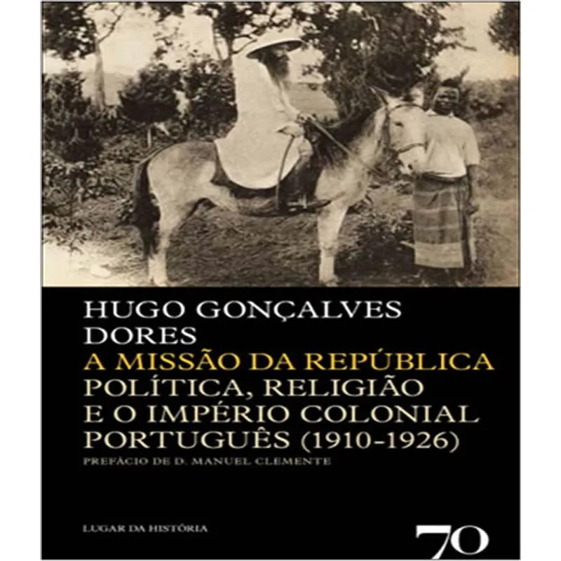 Missao Da Republica, A - Politica, Religiao E O Imperio Colonial Portugues (1910-1926)