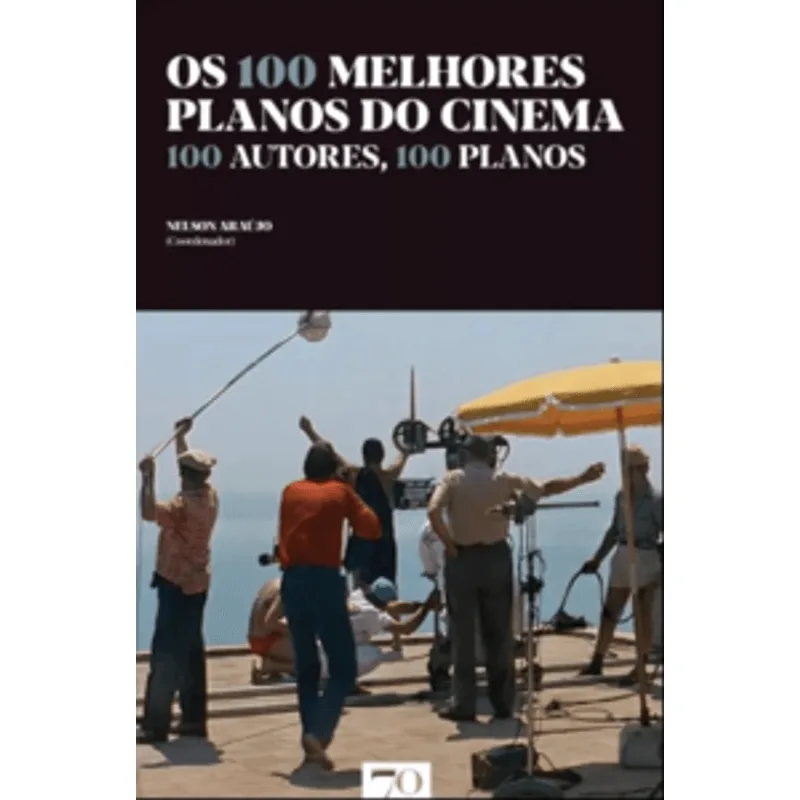 Os 100 Melhores Planos do Cinema: 100 Autores, 100 Planos