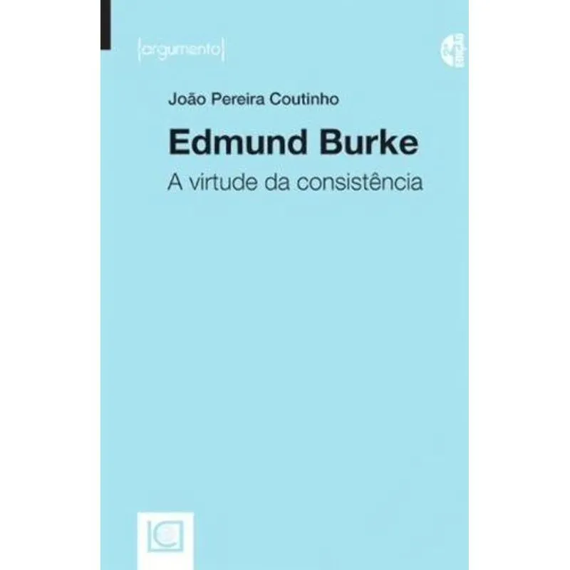 Edmund Burke - A Virtude da Consistência
