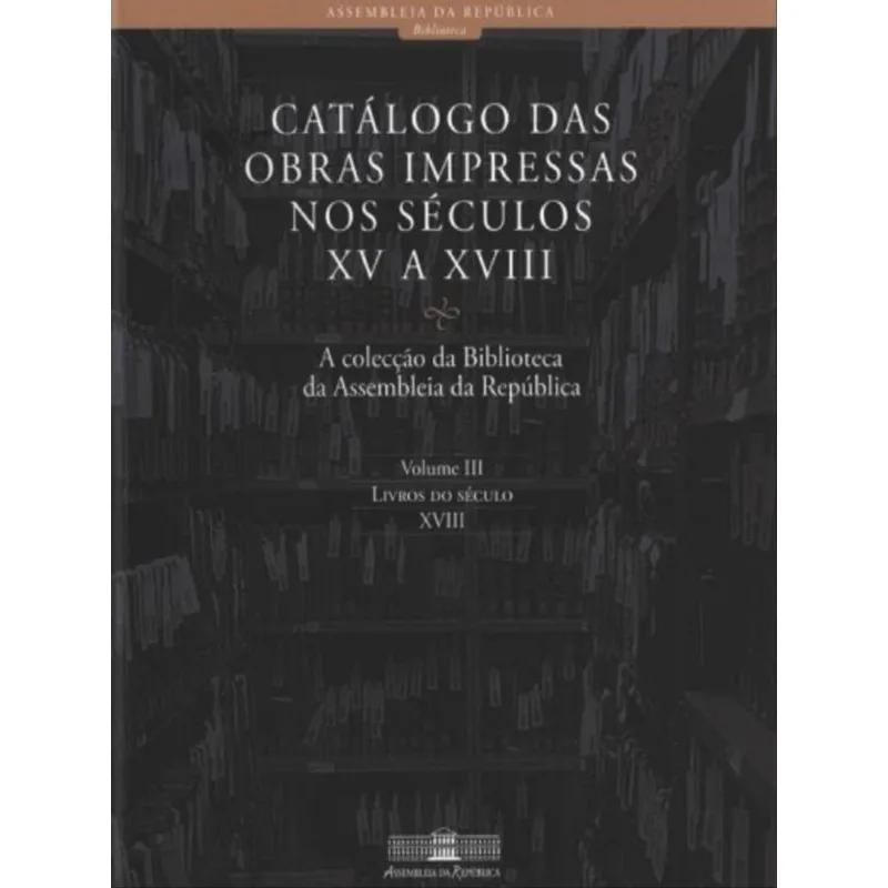 CATÁLOGO DAS OBRAS IMPRESSAS NOS SÉCULOS XV A XVIII - VOL. III