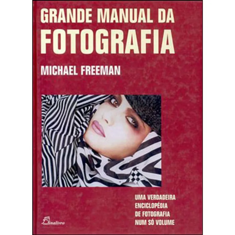GRANDE MANUAL DA FOTOGRAFIA - UMA VERDADEIRA ENCICLOPEDIA DE FOTOGRAFIA NUM SO VOLUME
