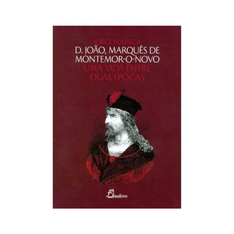 D JOÃO, MARQUÊS DE MONTEMOR O NOVO-UMA VIDA ENTRE DUAS ÉPOCAS