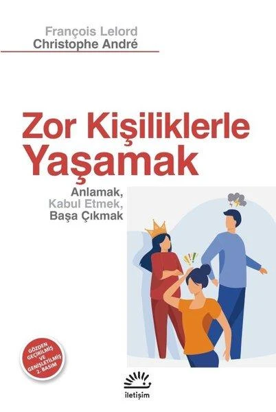 Zor Kişiliklerle Yaşamak - Anlamak Kabul Etmek Başa Çıkmak | İletişim Yayınları (İnce Kapak)