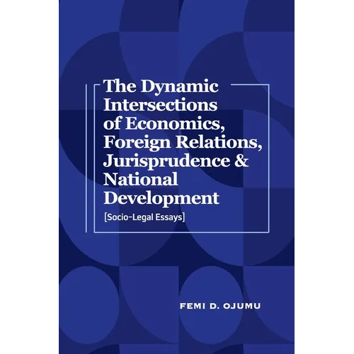 The Dynamic Intersections of Economics, Foreign Relations, Jurisprudence & National Development: Socio-Legal Essays - Hardcover
