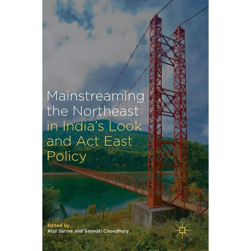 Mainstreaming the Northeast in Indias Look and Act East Po