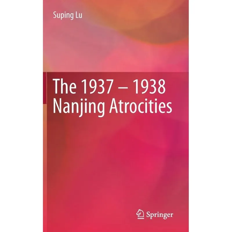 The 1937 - 1938 Nanjing Atrocities