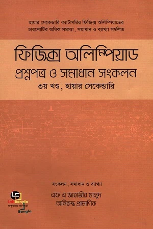 Physics Olympiad Question Papers and Solutions Compilation Volume 3, Higher Secondary (ফিজিক্স অলিম্পিয়াড প্রশ্নপত্র ও সমাধান সংকলন ৩য় খণ্ড, হায়ার সেকে...)