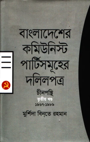 Bangladesher Communist Partishomuhar Dalilpatra - Chinpanthi Tritiyo Khond ... (বাংলাদেশের কমিউনিস্ট পার্টিসমূহের দলিলপত্র- চীনপন্থি তৃতীয় খন্ড ...)