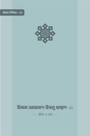 Imam Ahmad Ibn Hanbal: Jibon O Kormo (ইমাম আহমাদ ইবনু হাম্বল : জীবন ও কর্ম)