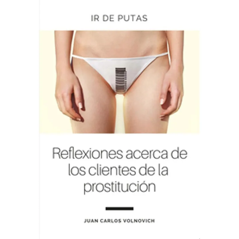 IR DE PUTAS. REFLEXIONES ACERCA DE LOS CLIENTES DE LA PROSTITUCION