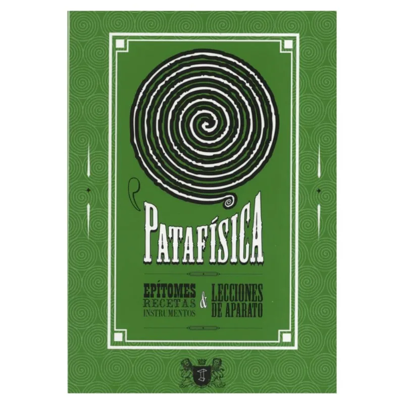 Patafísica: Epítomes, Recetas, Instrumentos & Lecciones de Aparato – Una Joya Rara PATAFISICA: EPITOMES, RECETAS, INSTRUMENTOS & LECCIONES DE APARATO