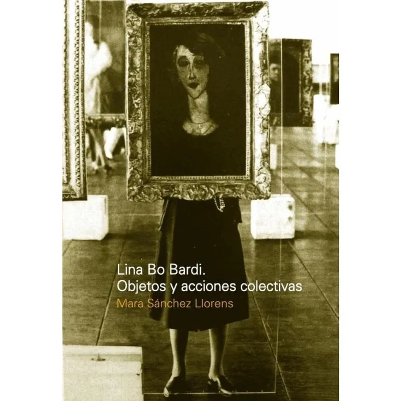 Lina Bo Bardi: Objetos y acciones colectivas - Espanhol