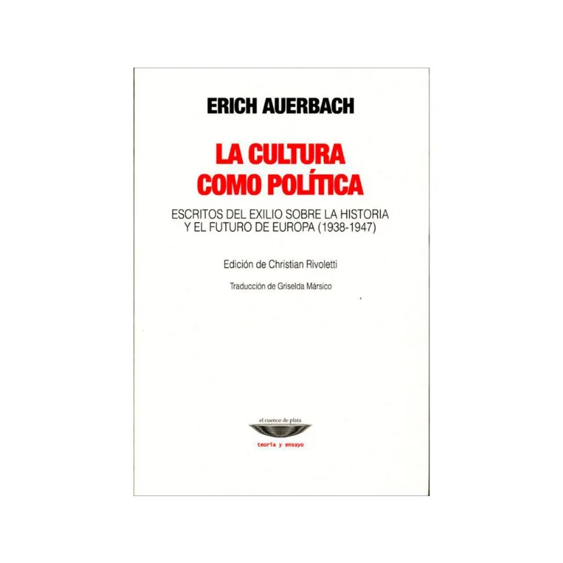 La Cultura como Política: Escritos Inéditos de Erich Auerbach La cultura como política