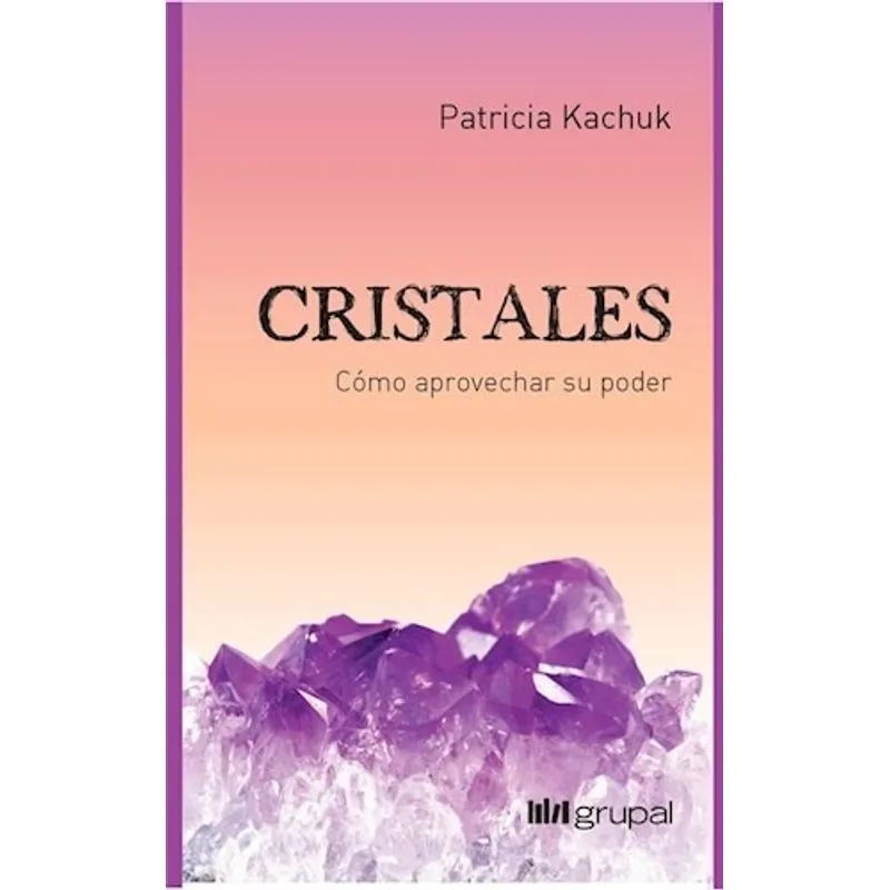 Cristales Como Aprovechar Su Poder Rustica Kachuk Patri