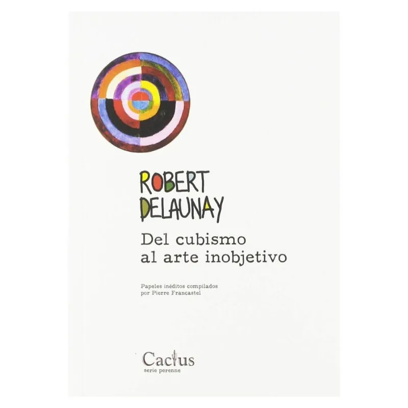 DEL CUBISMO AL ARTE INOBJETIVO: El Legado Escrito de Robert Delaunay DEL CUBISMO AL ARTE INOBJETIVO