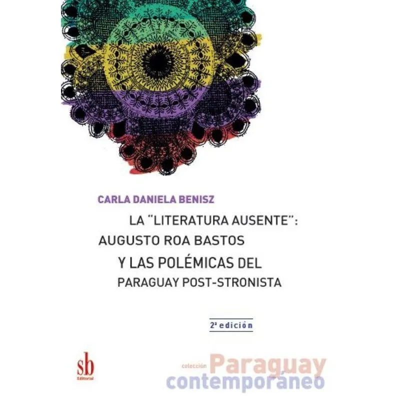 La literatura ausente: Augusto Roa Bastos y las polémicas