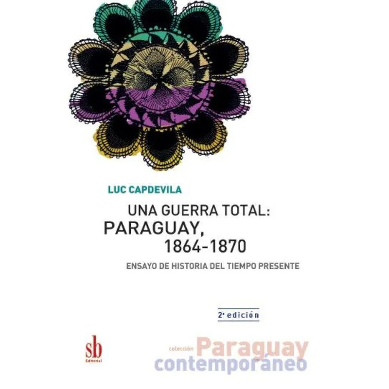 Una guerra total: Paraguay, 1864-1870: Ensayo de historia d