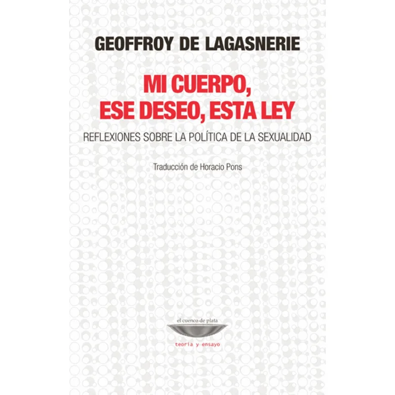 Mi cuerpo, ese deseo, esta ley: Reflexiones Cruciales sobre la Política de la Sexualidad Mi cuerpo, ese deseo, esta ley. Reflexiones sobre la política de la sexualidad