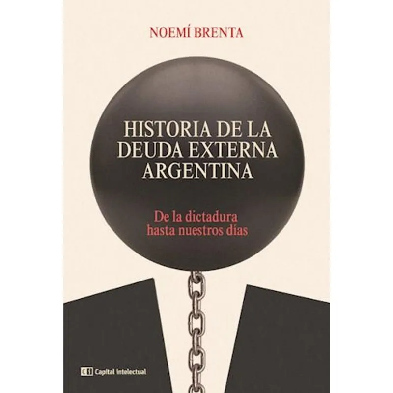 HISTORIA DE LA DEUDA EXTERNA ARGENTINA - Brenta, Noemi HISTORIA DE LA DEUDA EXTERNA ARGENTINA