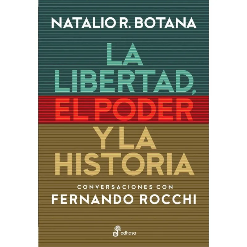 LIBERTAD, EL PODER Y LA HISTORIA - Botana, Natalio R. LIBERTAD, EL PODER Y LA HISTORIA