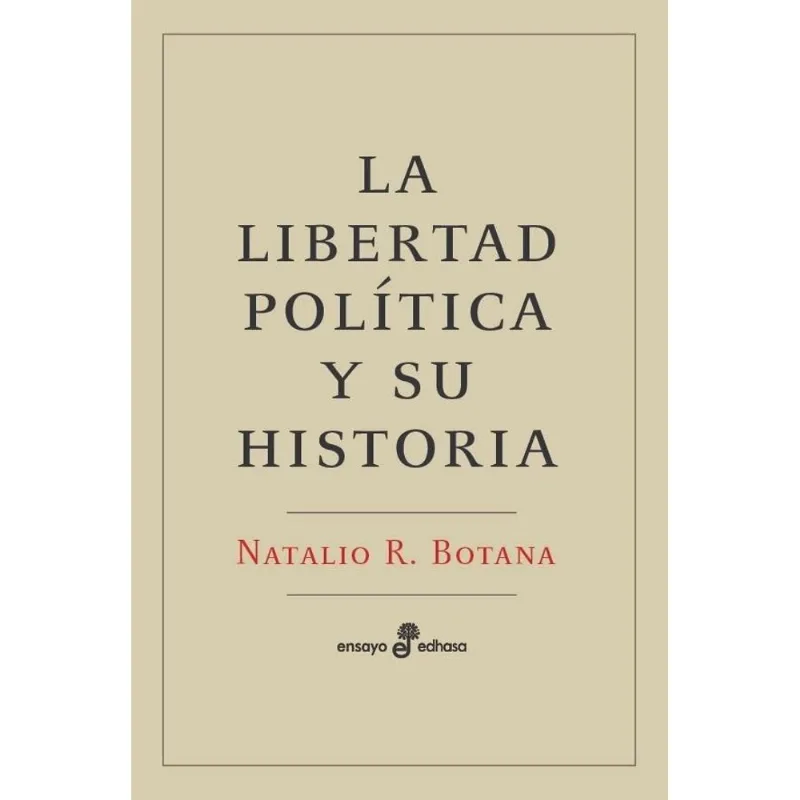 LIBERTAD POLITICA Y SU HISTORIA, LA - Botana, Natalio R. LIBERTAD POLITICA Y SU HISTORIA, LA