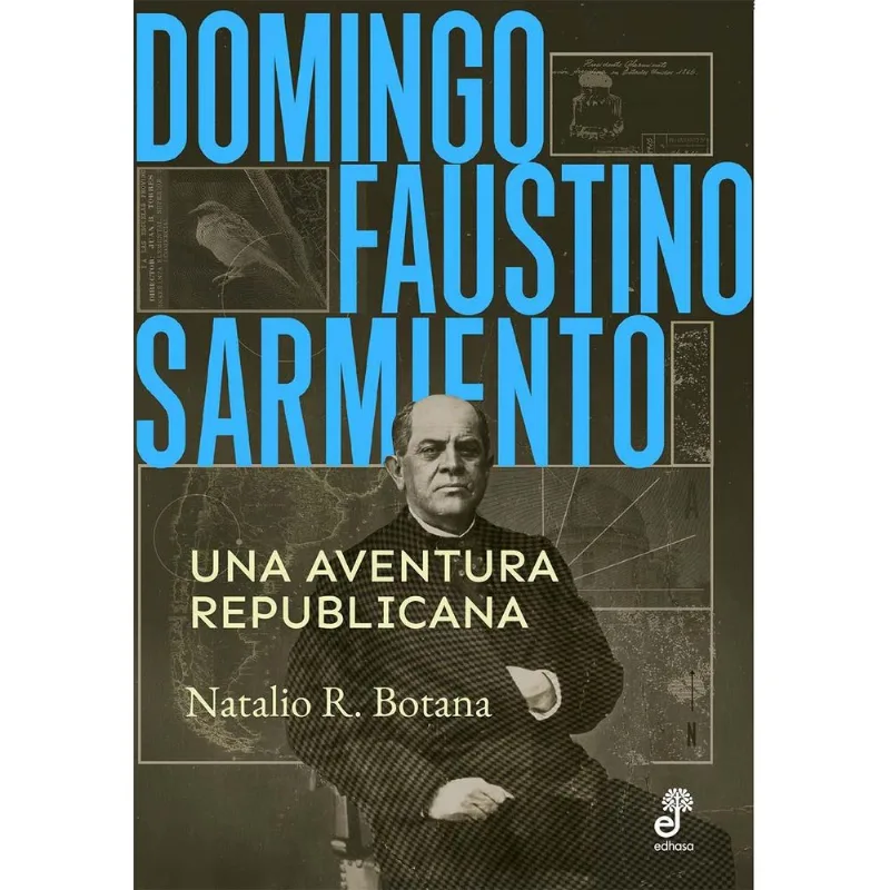 DOMINGO FAUSTINO SARMIENTO - UNA AVENTURA REPUBLICANA - Botana, Natalio R. DOMINGO FAUSTINO SARMIENTO - UNA AVENTURA REPUBLICANA