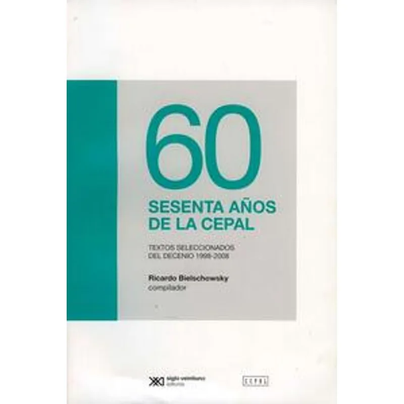 60 ANOS DE LA CEPAL: TEXTOS SELECCIONADOS DEL DECENIO: 1998-2008 60 AÑOS DE LA CEPAL: TEXTOS SELECCIONADOS DEL DECENIO: 1998-2008
