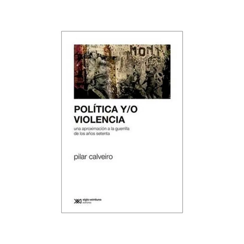 POLITICA Y/O VIOLENCIA: UNA APROXIMACION A LA GUERRILLA DE LOS ANOS SETENTA POLITICA Y/O VIOLENCIA: UNA APROXIMACION A LA GUERRILLA DE LOS AÑOS SETENTA