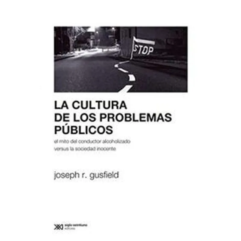 LA CULTURA DE LOS PROBLEMAS PUBLICOS: EL MITO DEL CONDUCTOR ALCOHOLIZADO VERSUS LA SOCIEDAD INOCENTE