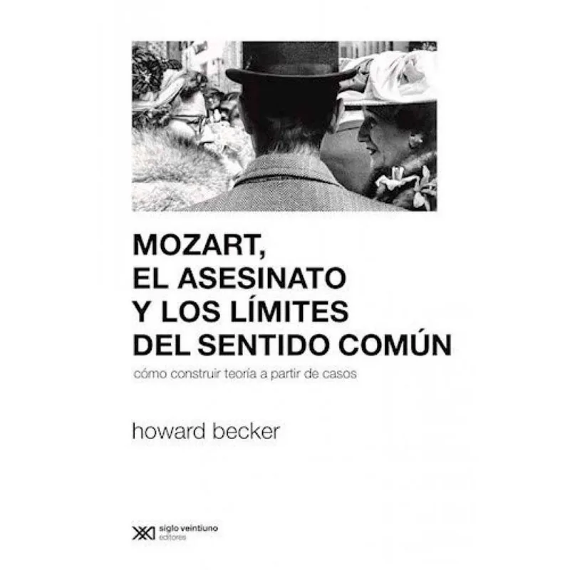 MOZART, EL ASESINATO Y LOS LIMITES DEL SENTIDO COMUN COMO CONSTRUIR TEORIA A PARTIR DE CASOS