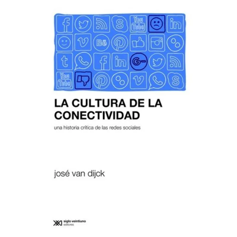 La Cultura de la Conectividad: Una Historia Crítica de las Redes Sociales LA CULTURA DE LA CONECTIVIDAD UNA HISTORIA CRITICA DE LAS REDES SOCIALES