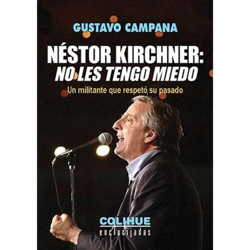 NESTOR KIRCHNER: NO LES TENGO MIEDO - Campana, Gustavo NESTOR KIRCHNER: NO LES TENGO MIEDO