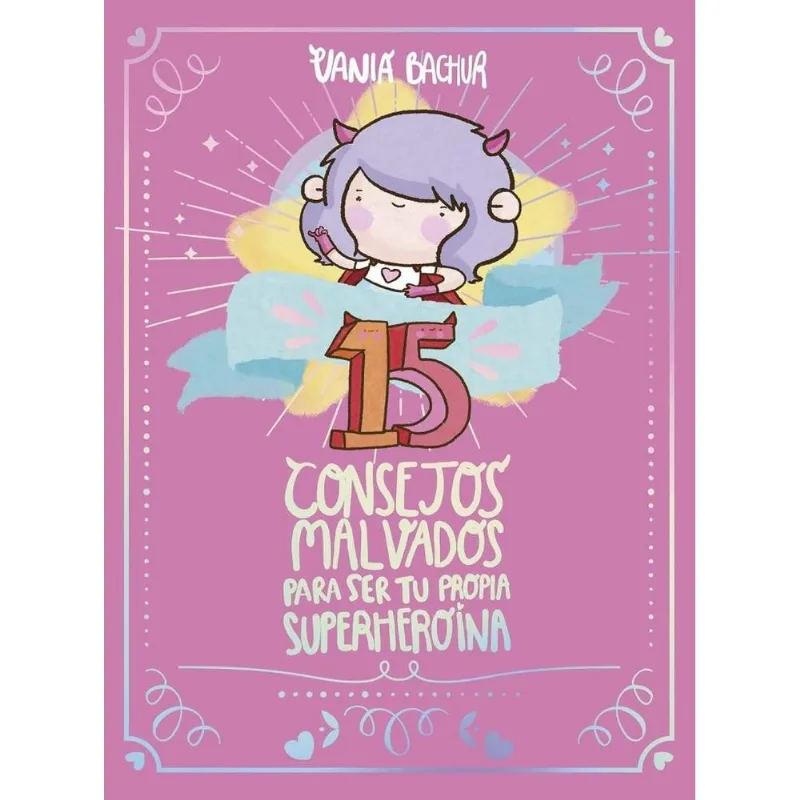 15 CONSEJOS MALVADOS PARA SER TU PROPIA SUPERHEROINA - BACHUR, VANIA 15 CONSEJOS MALVADOS PARA SER TU PROPIA SUPERHEROINA