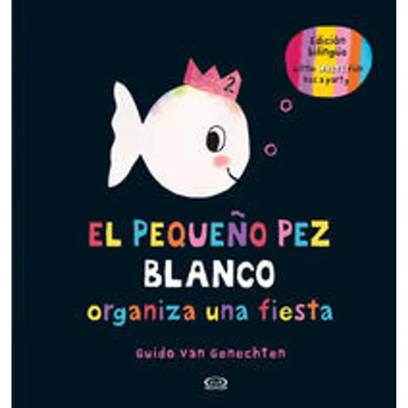 El Pequeño Pez Blanco Organiza una Fiesta: Una Aventura de Opuestos Bilingüe El pequeño pez blanco organiza una fiesta