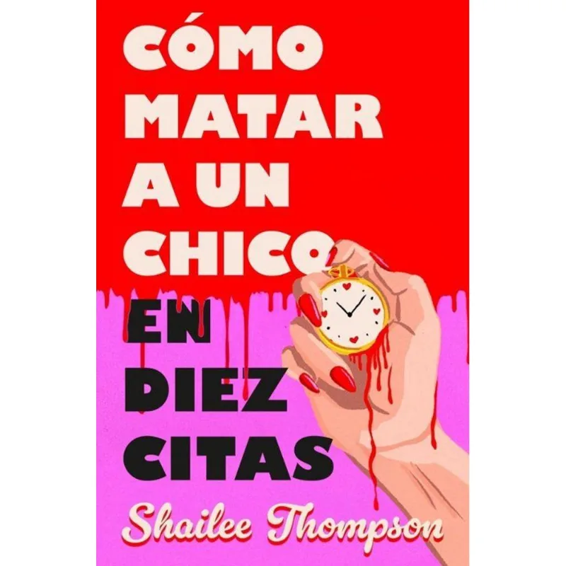COMO MATAR A UN CHICO EN DIEZ CITAS - THOMPSON, SHAILEE COMO MATAR A UN CHICO EN DIEZ CITAS