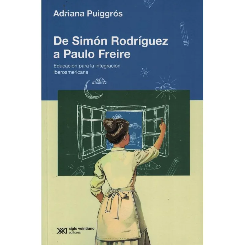 DE SIMON RODRIGUEZ A PAULO FREIRE - Puiggros, Adriana DE SIMON RODRIGUEZ A PAULO FREIRE