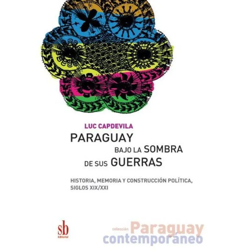 Paraguay bajo la sombra de sus guerras: Historia, memoria y