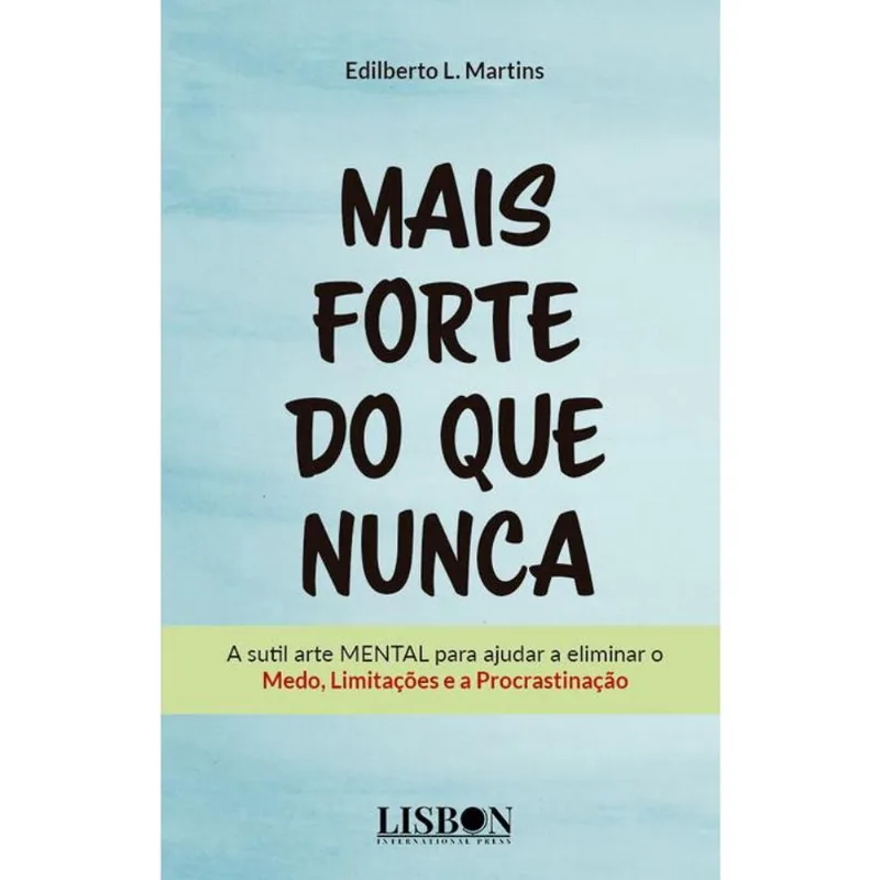 Mais forte do que nunca - A sutil arte mental para ajudar a eliminar o Medo, Limitações e a Procrastinação