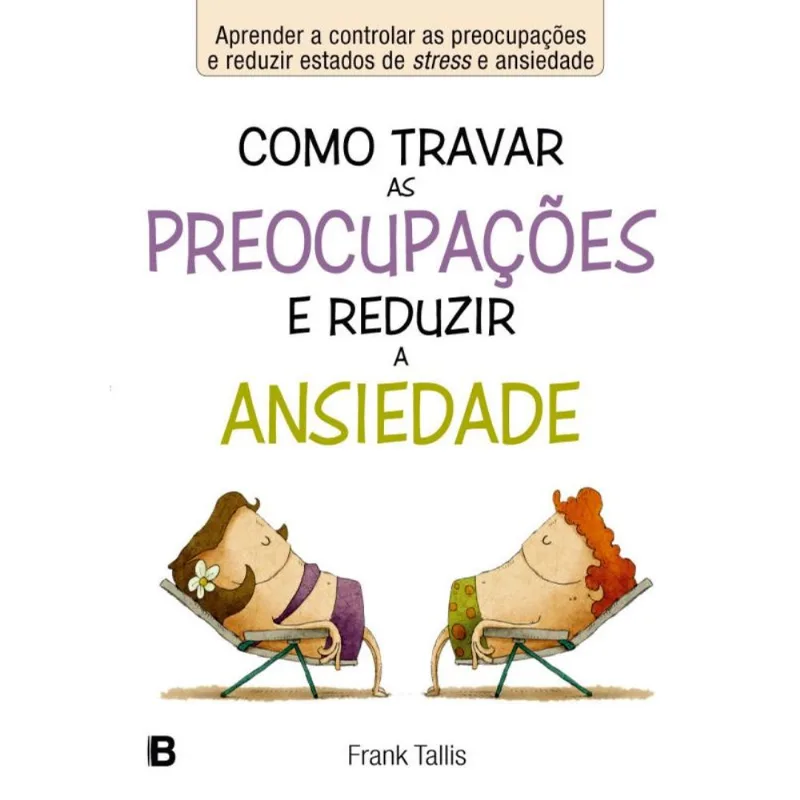 COMO TRAVAR AS PREOCUPAÇÕES E REDUZIR A ANSIEDADE