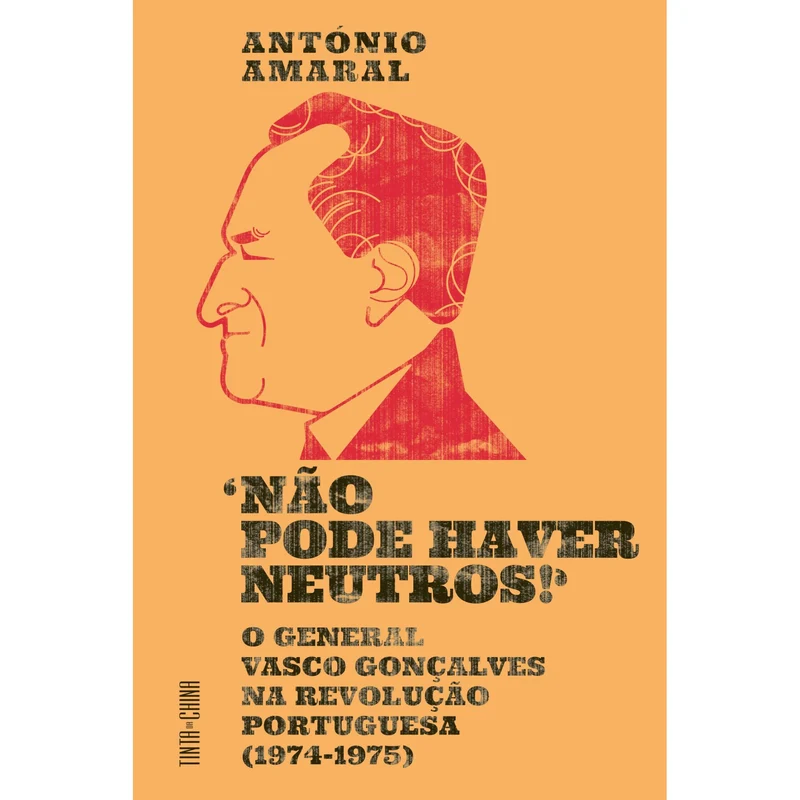 «Não Pode Haver Neutros!»: O General Vasco Gonçalves Na Revolução Portuguesa (1974-1975) de António Amaral