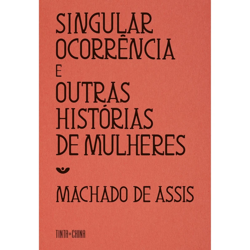 Singular Ocorrência E Outras Histórias De Mulheres de Machado De Assis