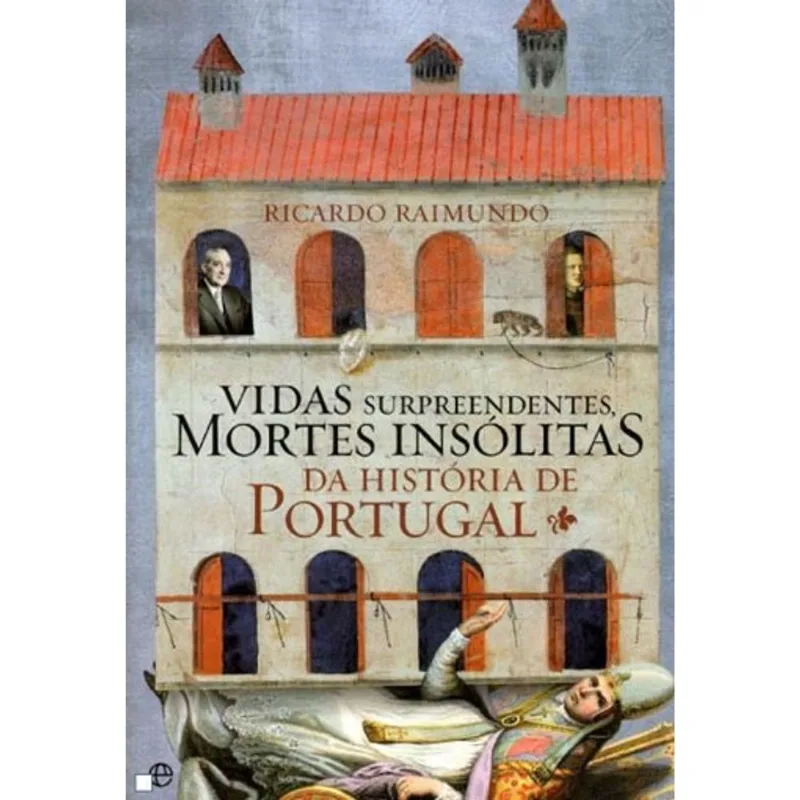 VIDAS SURPREENDENTES, MORTES INSOLITAS DA HISTORIA DE PORTUGAL