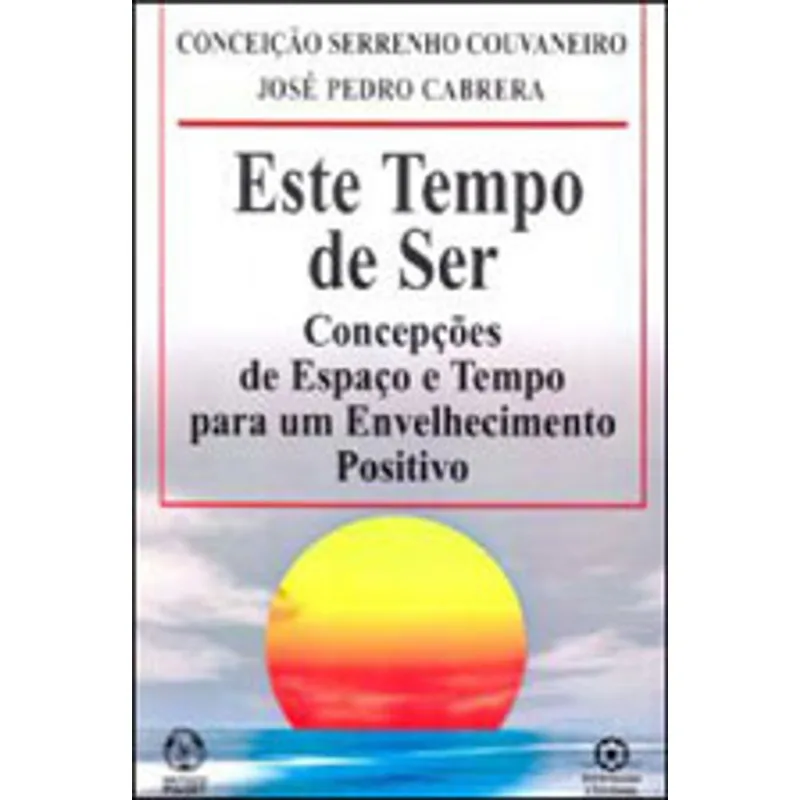 ESTE TEMPO DE SER - CONCEPÇOES DE ESPAÇO E TEMPO PARA UM ENVELHECIMENTO POSITIVO
